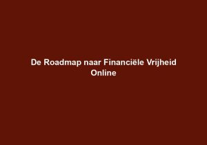 De Roadmap naar Financiële Vrijheid Online
