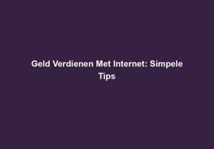 Geld Verdienen Met Internet: Simpele Tips